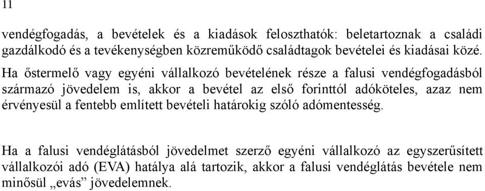 Ha őstermelő vagy egyéni vállalkozó bevételének része a falusi vendégfogadásból származó jövedelem is, akkor a bevétel az első forinttól