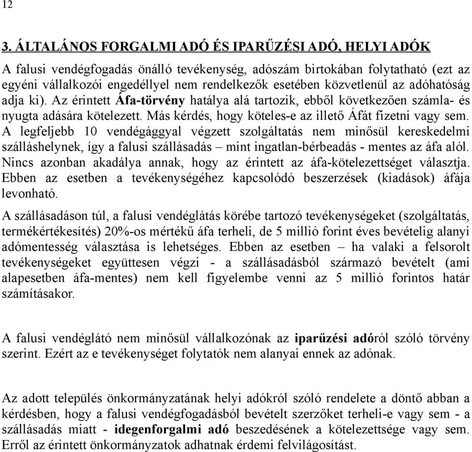 A legfeljebb 10 vendégággyal végzett szolgáltatás nem minősül kereskedelmi szálláshelynek, így a falusi szállásadás mint ingatlan-bérbeadás - mentes az áfa alól.