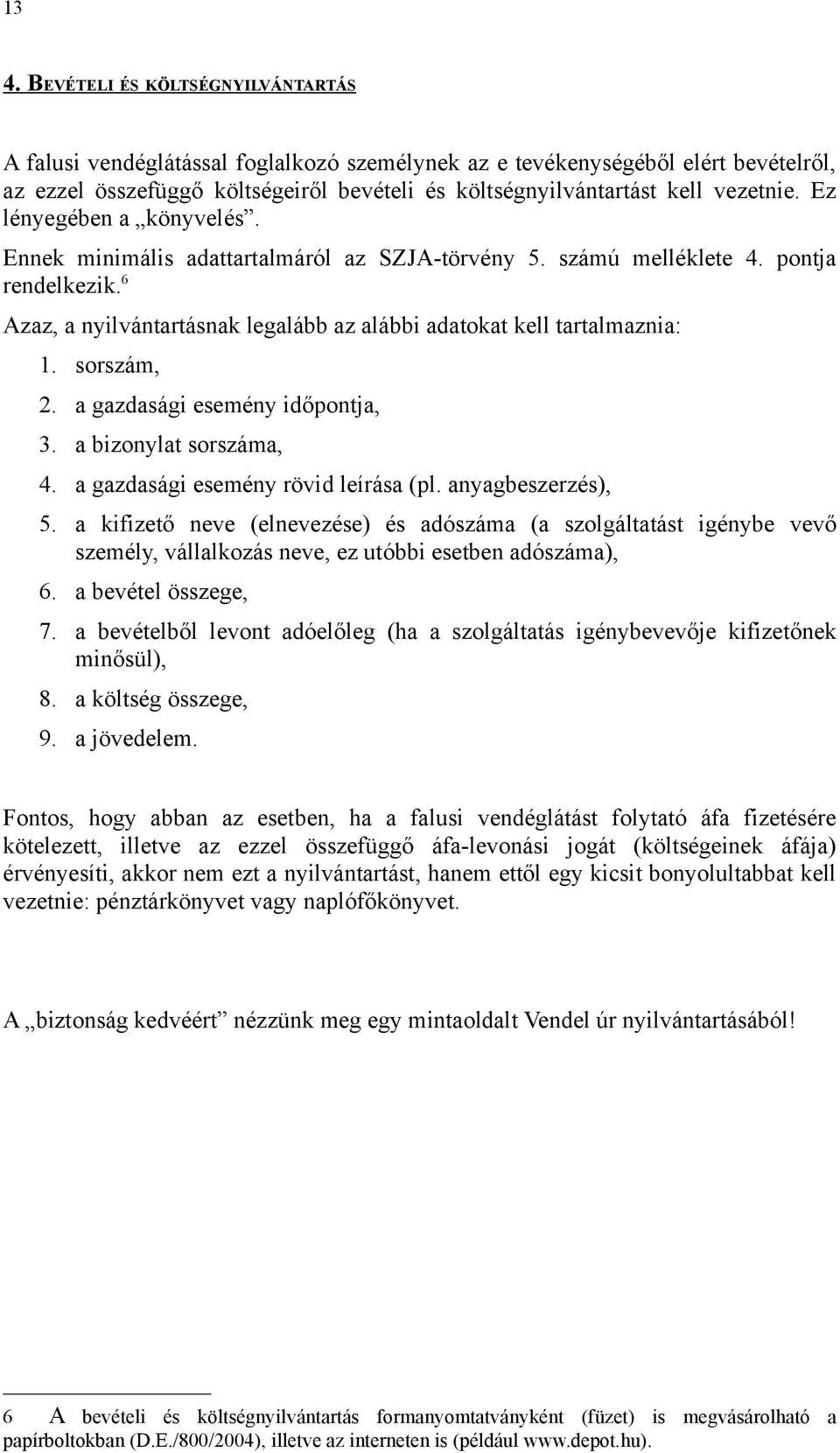 6 Azaz, a nyilvántartásnak legalább az alábbi adatokat kell tartalmaznia: 1. sorszám, 2. a gazdasági esemény időpontja, 3. a bizonylat sorszáma, 4. a gazdasági esemény rövid leírása (pl.