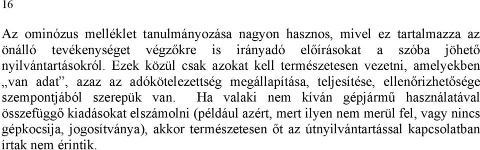 Ezek közül csak azokat kell természetesen vezetni, amelyekben van adat, azaz az adókötelezettség megállapítása, teljesítése, ellenőrizhetősége