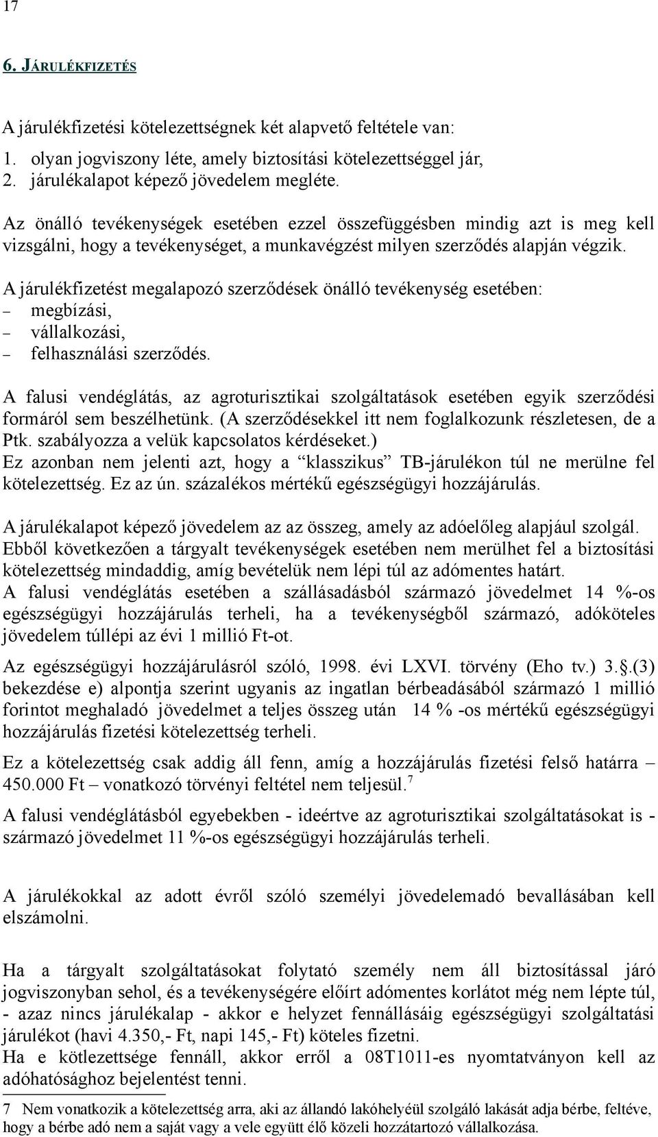 A járulékfizetést megalapozó szerződések önálló tevékenység esetében: megbízási, vállalkozási, felhasználási szerződés.