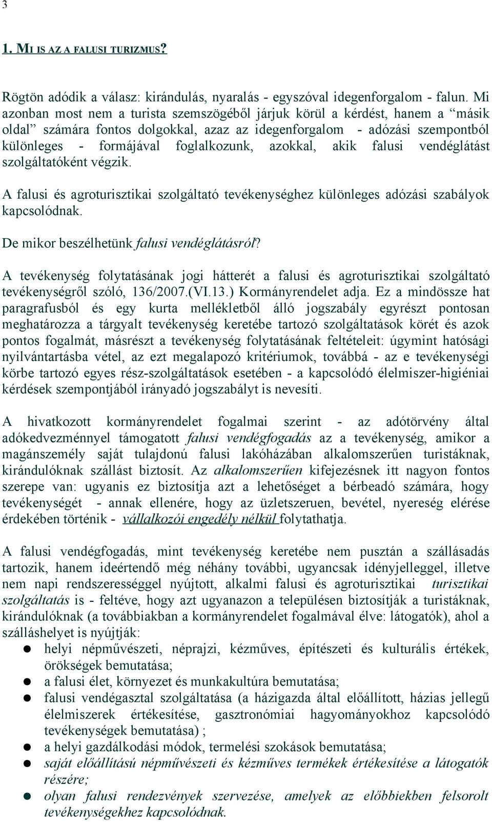 azokkal, akik falusi vendéglátást szolgáltatóként végzik. A falusi és agroturisztikai szolgáltató tevékenységhez különleges adózási szabályok kapcsolódnak. De mikor beszélhetünk falusi vendéglátásról?