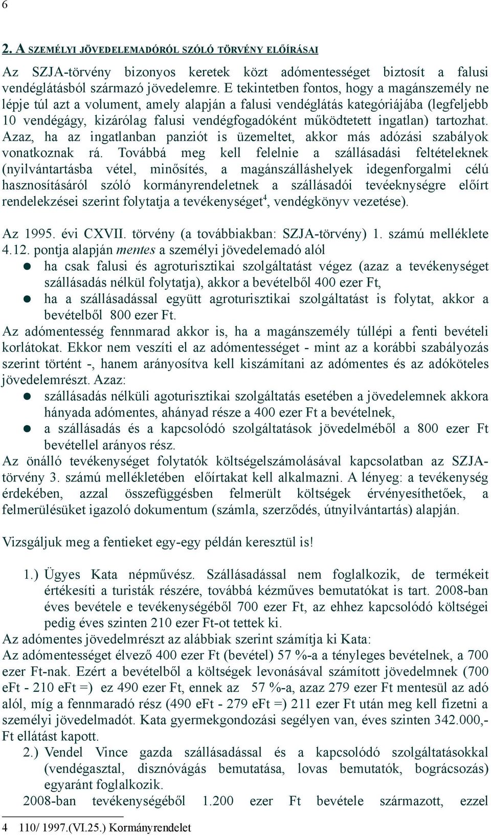 ingatlan) tartozhat. Azaz, ha az ingatlanban panziót is üzemeltet, akkor más adózási szabályok vonatkoznak rá.