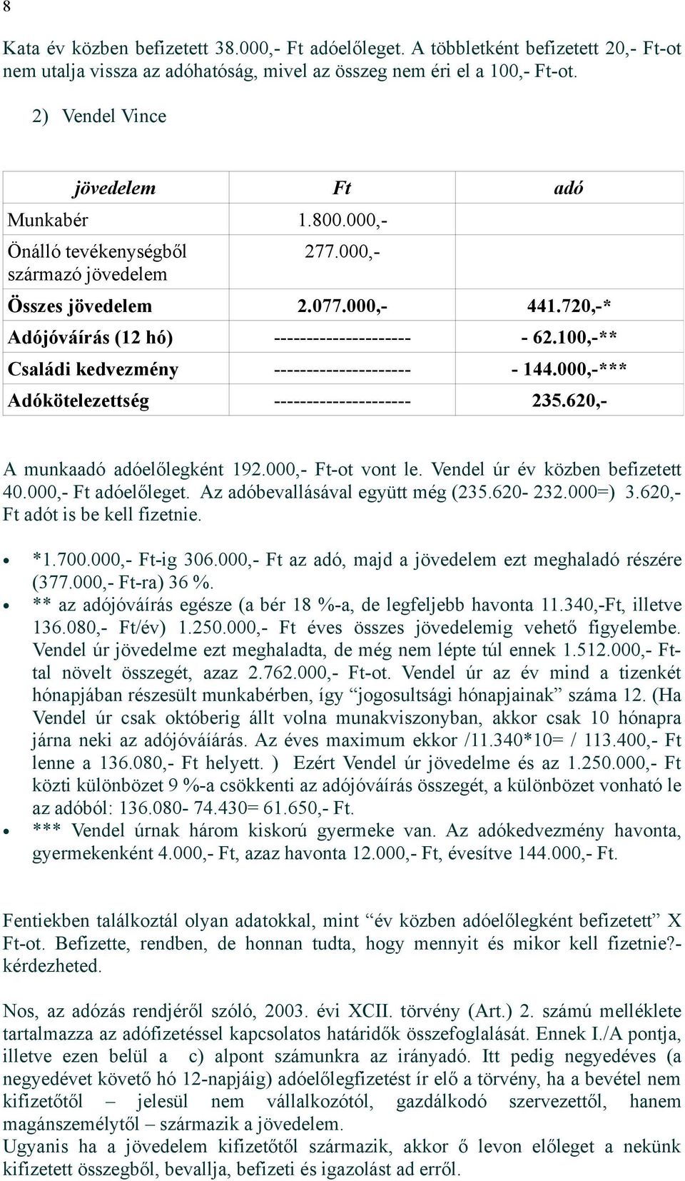 100,-** Családi kedvezmény --------------------- - 144.000,-*** Adókötelezettség --------------------- 235.620,- A munkaadó adóelőlegként 192.000,- Ft-ot vont le. Vendel úr év közben befizetett 40.