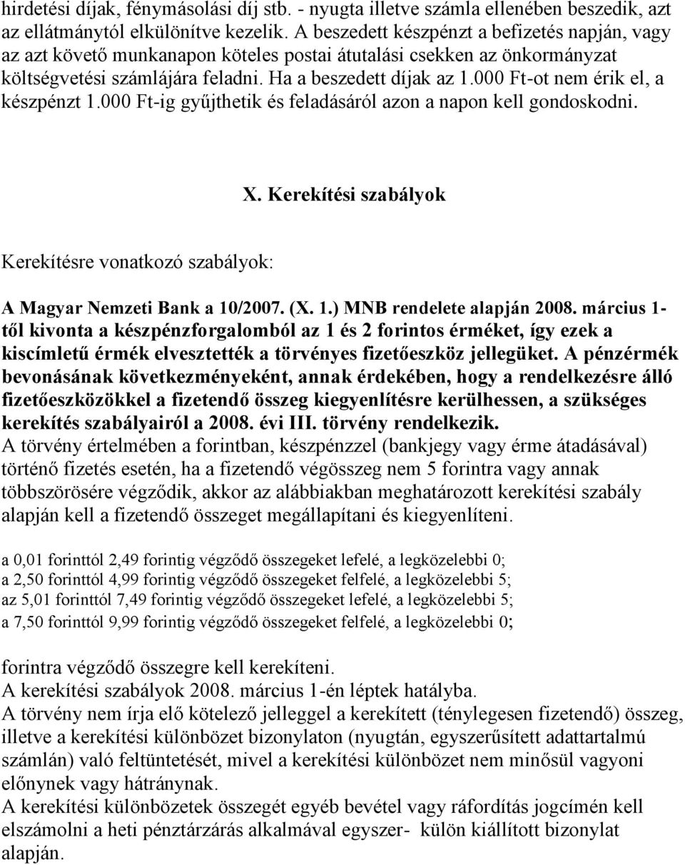 000 Ft-ot nem érik el, a készpénzt 1.000 Ft-ig gyűjthetik és feladásáról azon a napon kell gondoskodni. X. Kerekítési szabályok Kerekítésre vonatkozó szabályok: A Magyar Nemzeti Bank a 10/2007. (X. 1.) MNB rendelete alapján 2008.