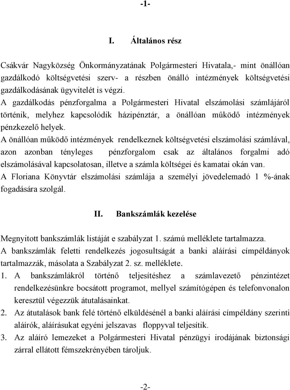 végzi. A gazdálkodás pénzforgalma a Polgármesteri Hivatal elszámolási számlájáról történik, melyhez kapcsolódik házipénztár, a önállóan működő intézmények pénzkezelő helyek.