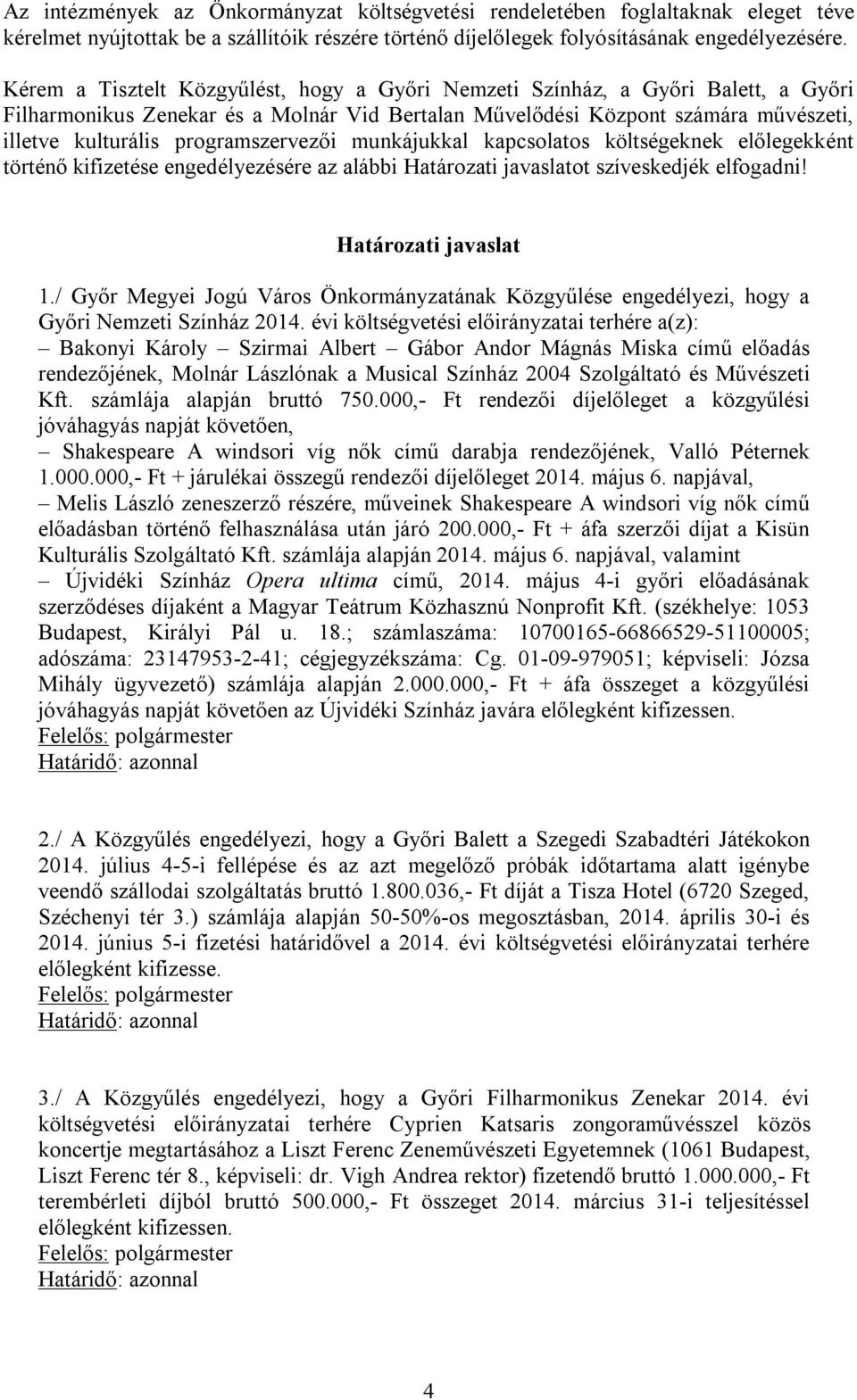 programszervezői munkájukkal kapcsolatos költségeknek előlegekként történő kifizetése engedélyezésére az alábbi Határozati javaslatot szíveskedjék elfogadni! Határozati javaslat 1.