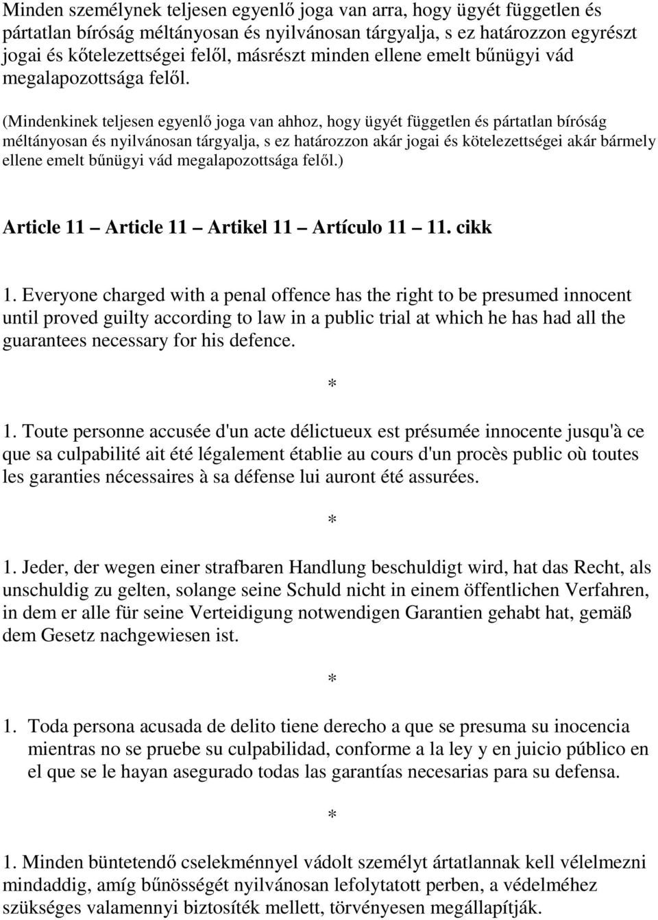 (Mindenkinek teljesen egyenlő joga van ahhoz, hogy ügyét független és pártatlan bíróság méltányosan és nyilvánosan tárgyalja, s ez határozzon akár jogai és kötelezettségei akár bármely ellene emelt