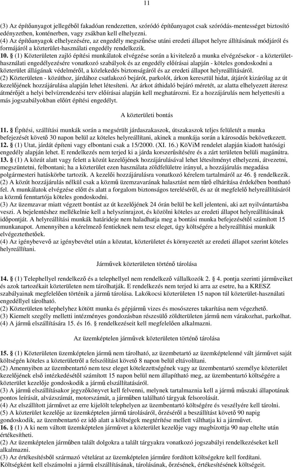 (1) Közterületen zajló építési munkálatok elvégzése során a kivitelező a munka elvégzésekor - a közterülethasználati engedélyezésére vonatkozó szabályok és az engedély előírásai alapján - köteles