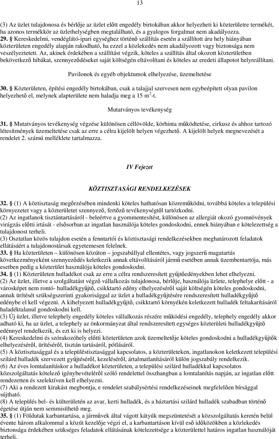 Kereskedelmi, vendéglátó-ipari egységhez történő szállítás esetén a szállított áru hely hiányában közterületen engedély alapján rakodható, ha ezzel a közlekedés nem akadályozott vagy biztonsága nem