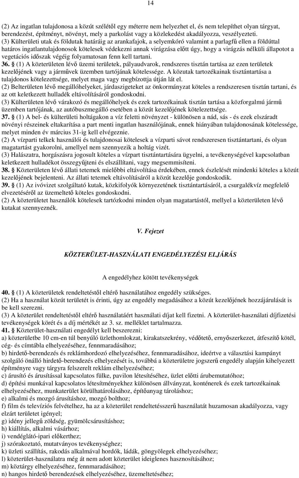 (3) Külterületi utak és földutak határáig az arankafajok, a selyemkóró valamint a parlagfű ellen a földúttal határos ingatlantulajdonosok kötelesek védekezni annak virágzása előtt úgy, hogy a