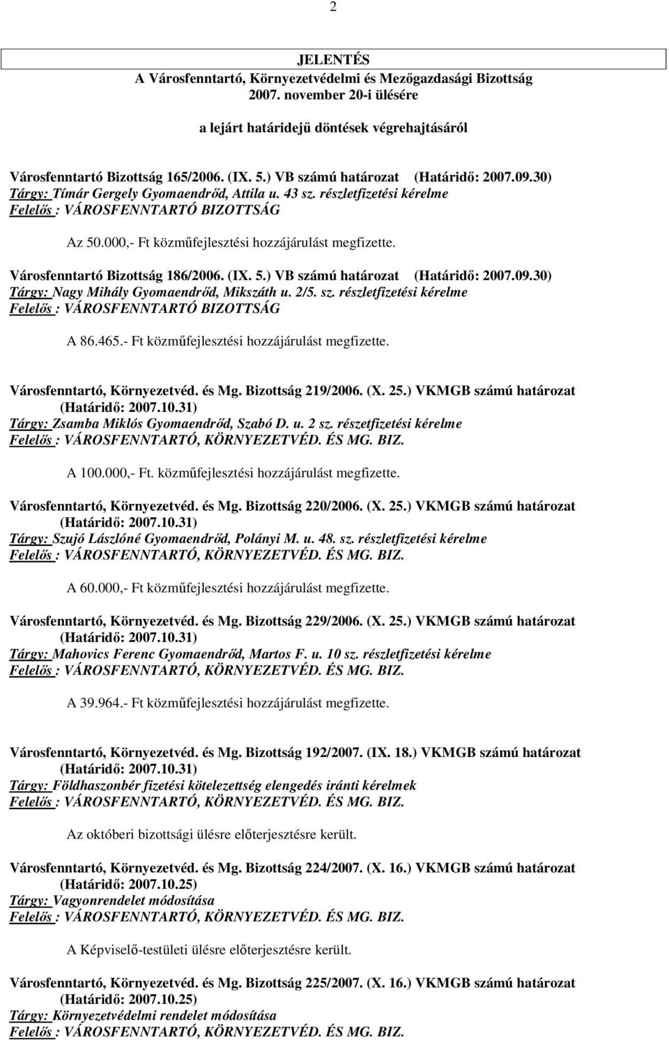 000,- Ft közműfejlesztési hozzájárulást megfizette. Városfenntartó Bizottság 186/2006. (IX. 5.) VB számú határozat (Határidő: 2007.09.30) Tárgy: Nagy Mihály Gyomaendrőd, Mikszáth u. 2/5. sz. részletfizetési kérelme Felelős : VÁROSFENNTARTÓ BIZOTTSÁG A 86.