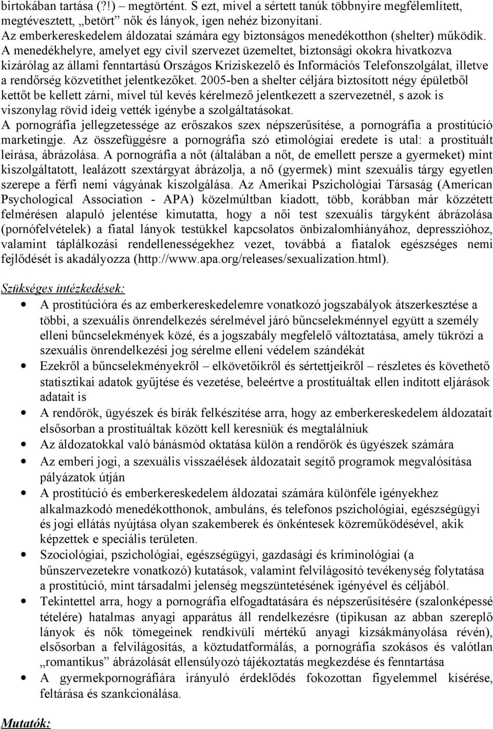 A menedékhelyre, amelyet egy civil szervezet üzemeltet, biztonsági okokra hivatkozva kizárólag az állami fenntartású Országos Kríziskezelő és Információs Telefonszolgálat, illetve a rendőrség