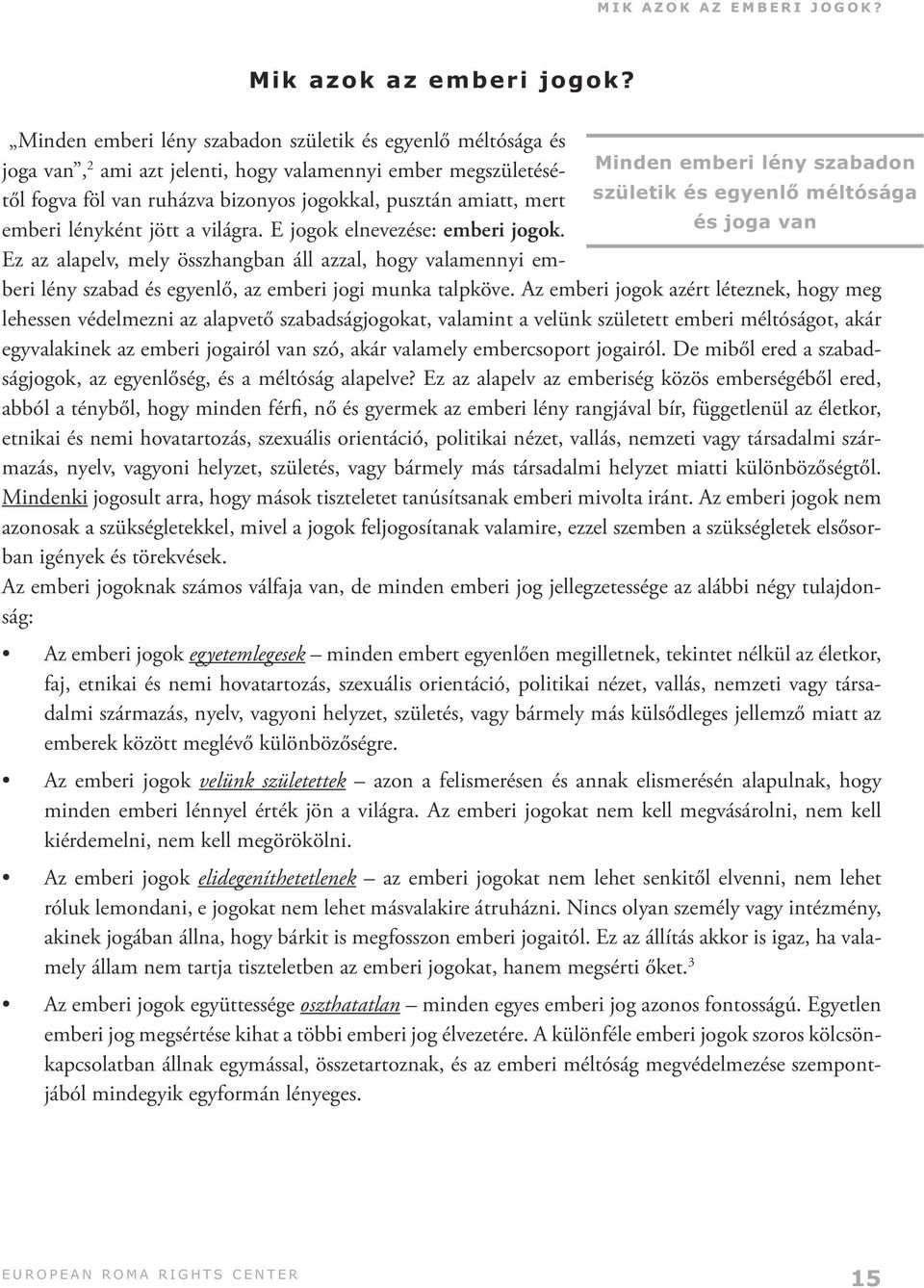 fogva föl van ruházva bizonyos jogokkal, pusztán amiatt, mert emberi lényként jött a világra. E jogok elnevezése: emberi jogok.