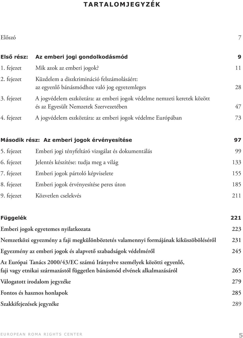 fejezet A jogvédelem eszköztára: az emberi jogok védelme nemzeti keretek között és az Egyesült Nemzetek Szervezetében 47 4.