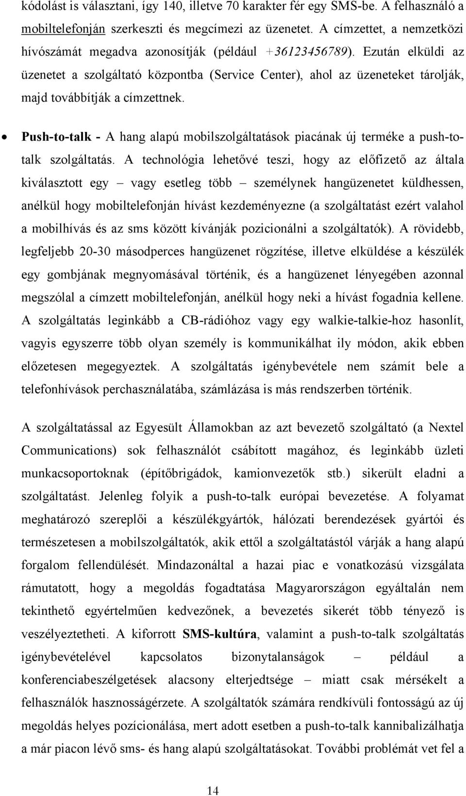 Ezután elküldi az üzenetet a szolgáltató központba (Service Center), ahol az üzeneteket tárolják, majd továbbítják a címzettnek.