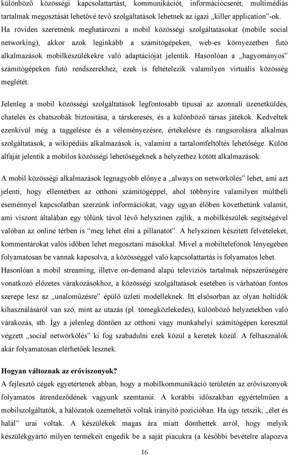 adaptációját jelentik. Hasonlóan a hagyományos számítógépeken futó rendszerekhez, ezek is feltételezik valamilyen virtuális közösség meglétét.