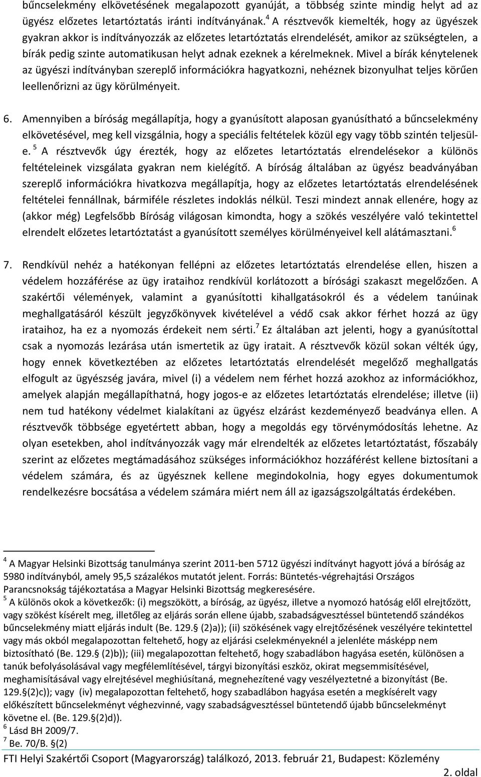 kérelmeknek. Mivel a bírák kénytelenek az ügyészi indítványban szereplő információkra hagyatkozni, nehéznek bizonyulhat teljes körűen leellenőrizni az ügy körülményeit. 6.