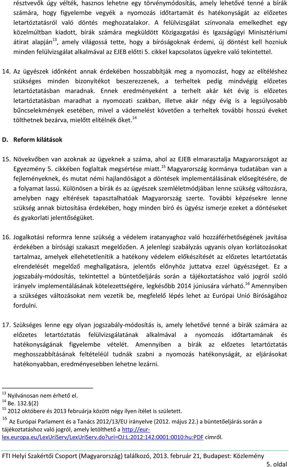 A felülvizsgálat színvonala emelkedhet egy közelmúltban kiadott, bírák számára megküldött Közigazgatási és Igazságügyi Minisztériumi átirat alapján 13, amely világossá tette, hogy a bíróságoknak