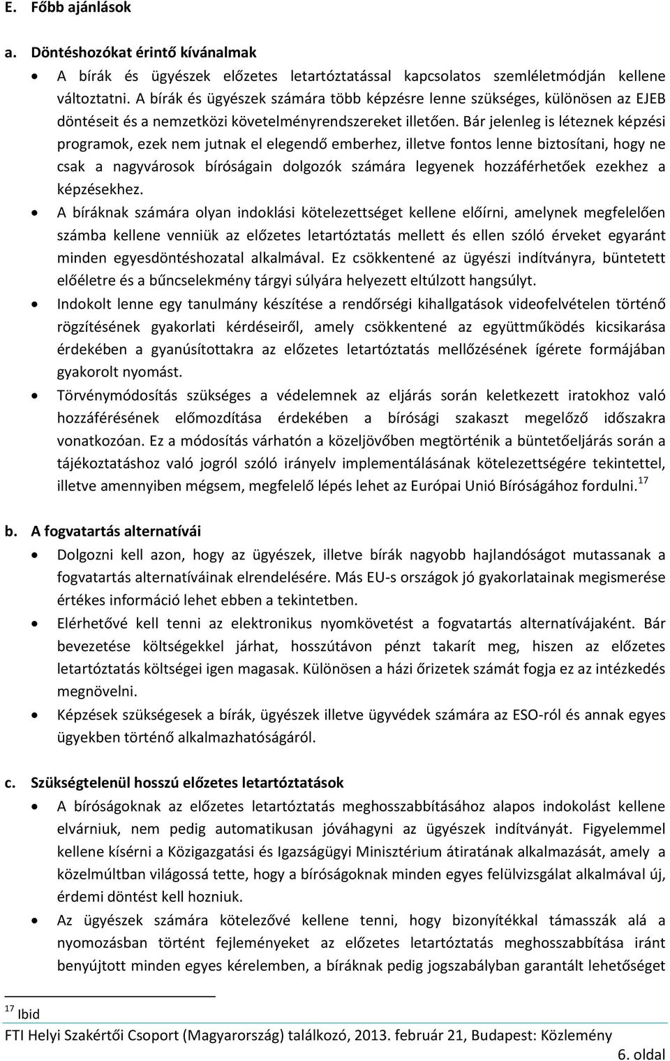 Bár jelenleg is léteznek képzési programok, ezek nem jutnak el elegendő emberhez, illetve fontos lenne biztosítani, hogy ne csak a nagyvárosok bíróságain dolgozók számára legyenek hozzáférhetőek