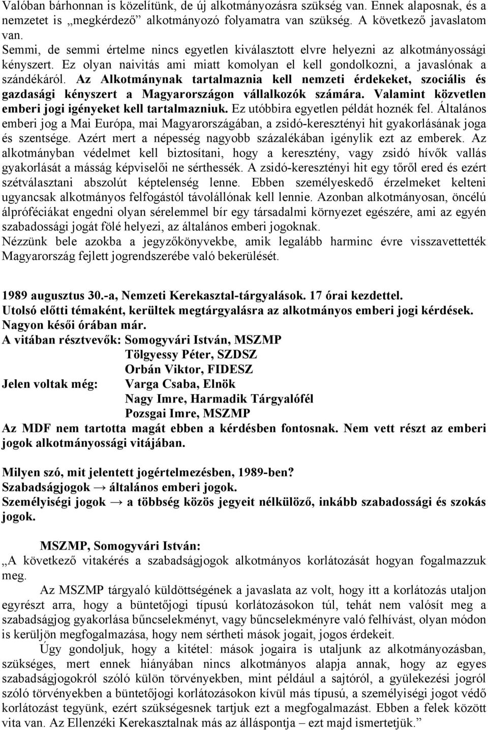 Az Alkotmánynak tartalmaznia kell nemzeti érdekeket, szociális és gazdasági kényszert a Magyarországon vállalkozók számára. Valamint közvetlen emberi jogi igényeket kell tartalmazniuk.