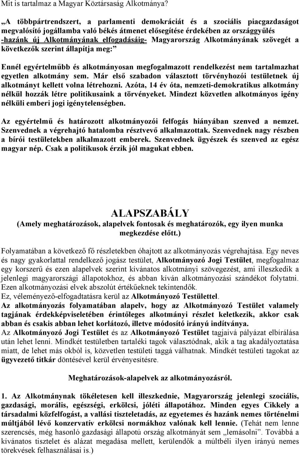 Magyarország Alkotmányának szövegét a következők szerint állapítja meg: Ennél egyértelműbb és alkotmányosan megfogalmazott rendelkezést nem tartalmazhat egyetlen alkotmány sem.