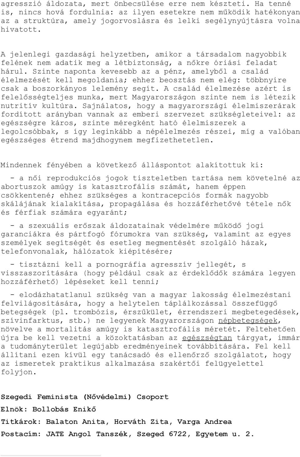 A jelenlegi gazdasági helyzetben, amikor a társadalom nagyobbik felének nem adatik meg a létbiztonság, a nőkre óriási feladat hárul.