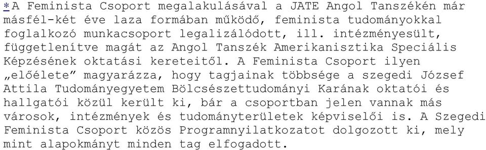 A Feminista Csoport ilyen előélete magyarázza, hogy tagjainak többsége a szegedi József Attila Tudományegyetem Bölcsészettudományi Karának oktatói és hallgatói közül