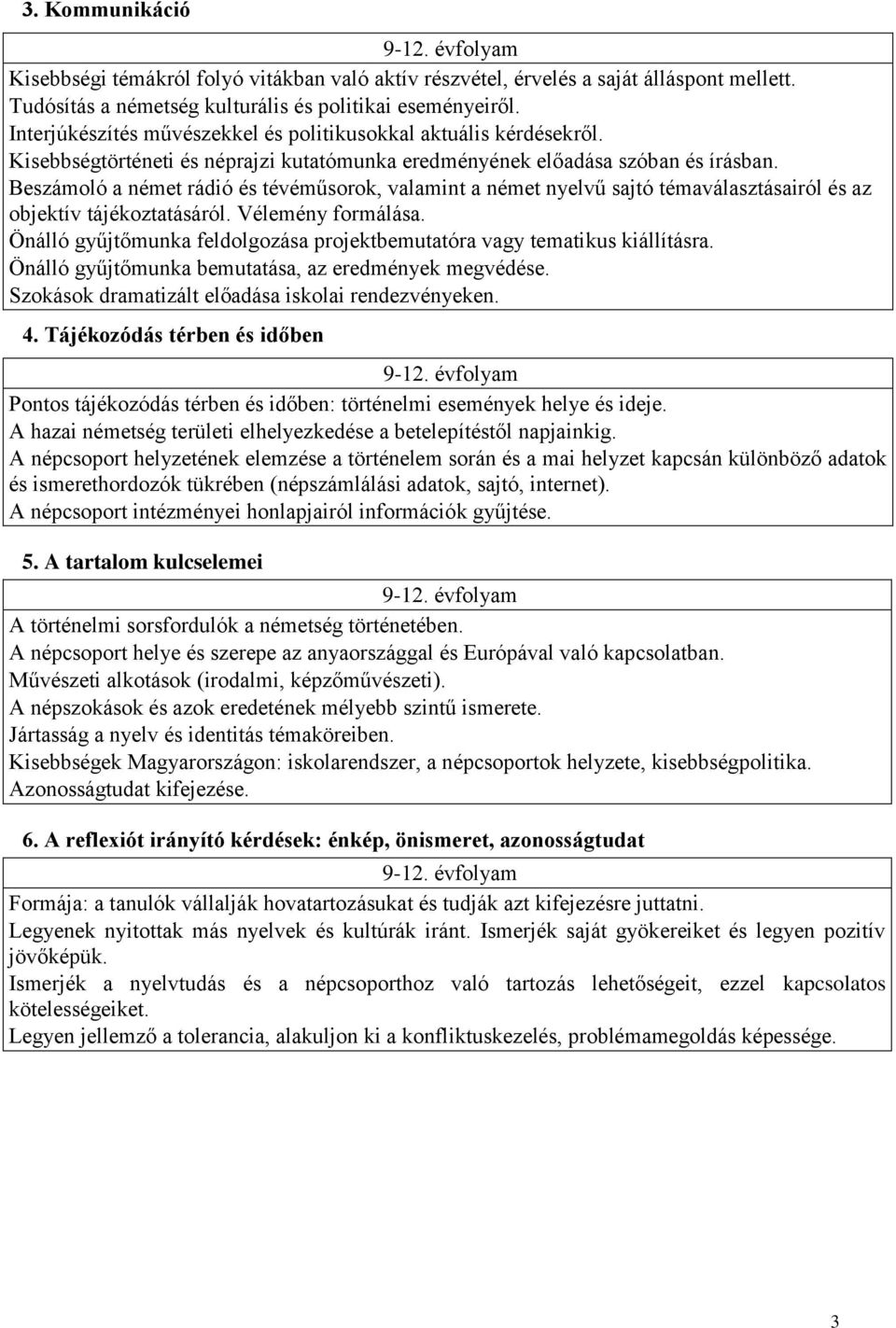 Beszámoló a német rádió és tévéműsorok, valamint a német nyelvű sajtó témaválasztásairól és az objektív tájékoztatásáról. Vélemény formálása.