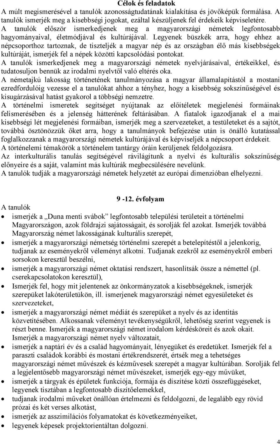 Legyenek büszkék arra, hogy ehhez a népcsoporthoz tartoznak, de tiszteljék a magyar nép és az országban élő más kisebbségek kultúráját, ismerjék fel a népek közötti kapcsolódási pontokat.