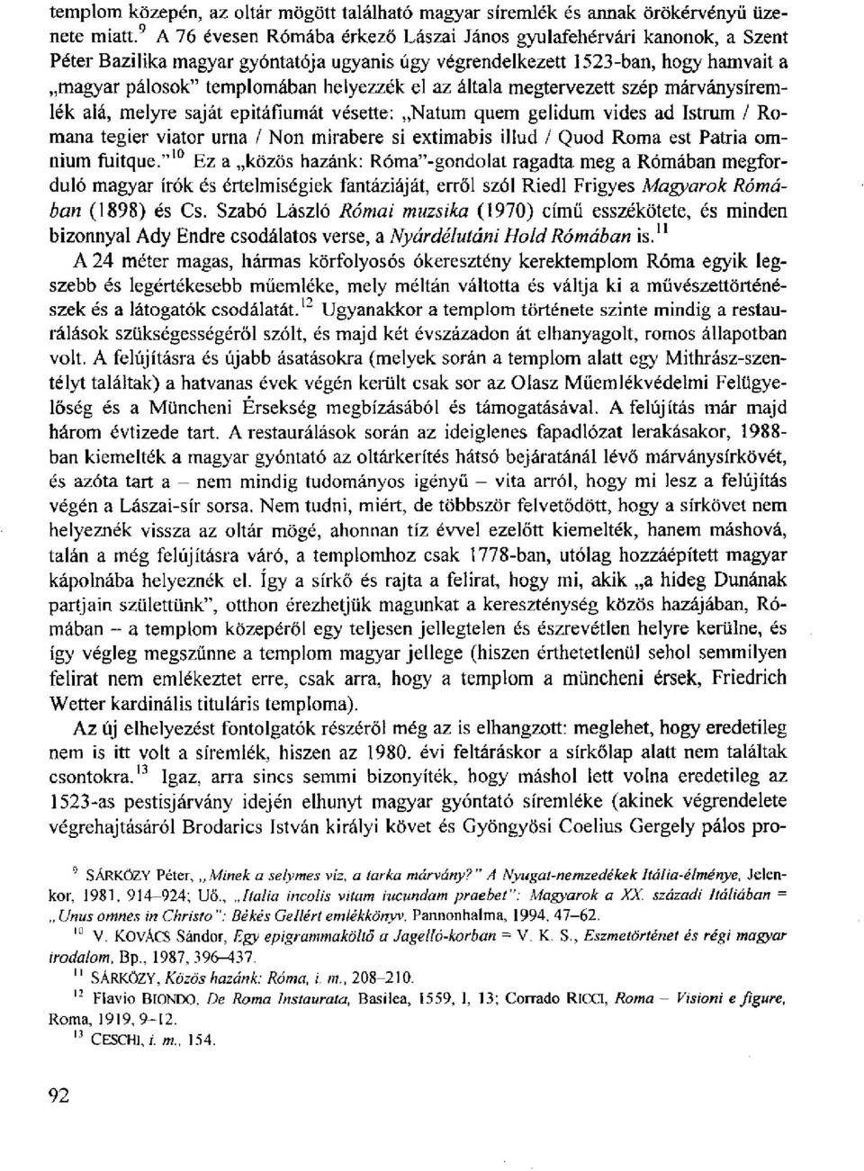 az általa megtervezett szép márványsíremlék alá, melyre saját epitáfiumát vésette: Natum quem gelidum vides ad Istrum / Romana tegier viator urna / Non mirabere si extimabis illud / Quod Roma est