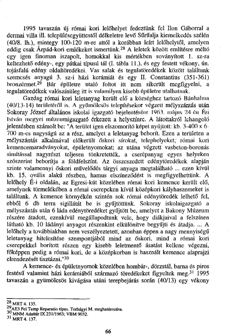 soványított 1. sz-ra keltezhető edény-, egy pátkai típusú tál (1. tábla 11.), és egy festett vékony, ún. tojásfalú edény oldaltöredékei.