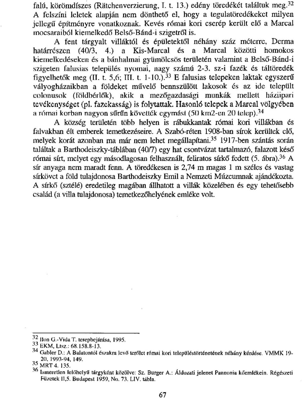 ) a Kis-Marcal és a Marcal közötti homokos kiemelkedéseken és a bánhalmai gyümölcsös területén valamint a Belső-Bánd-i szigeten falusias település nyomai, nagy számú 2-3.