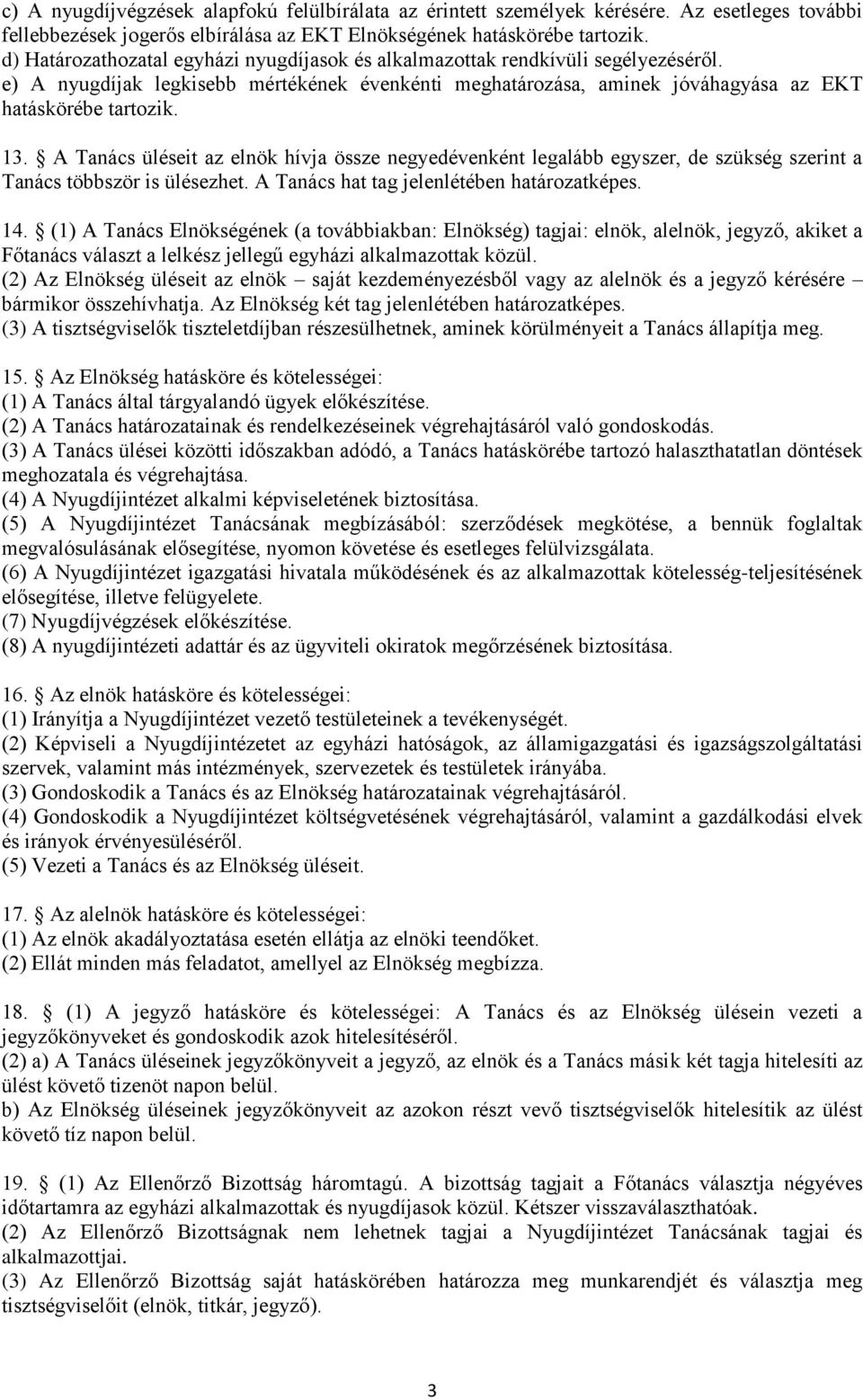 A Tanács üléseit az elnök hívja össze negyedévenként legalább egyszer, de szükség szerint a Tanács többször is ülésezhet. A Tanács hat tag jelenlétében határozatképes. 14.