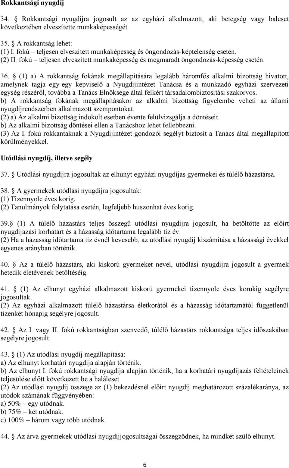 (1) a) A rokkantság fokának megállapítására legalább háromfős alkalmi bizottság hivatott, amelynek tagja egy-egy képviselő a Nyugdíjintézet Tanácsa és a munkaadó egyházi szervezeti egység részéről,