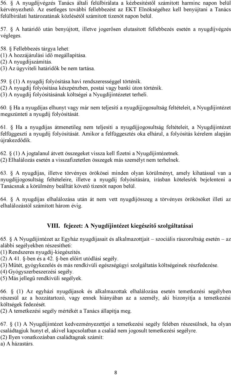 A határidő után benyújtott, illetve jogerősen elutasított fellebbezés esetén a nyugdíjvégzés végleges. 58. Fellebbezés tárgya lehet: (1) A hozzájárulási idő megállapítása. (2) A nyugdíjszámítás.