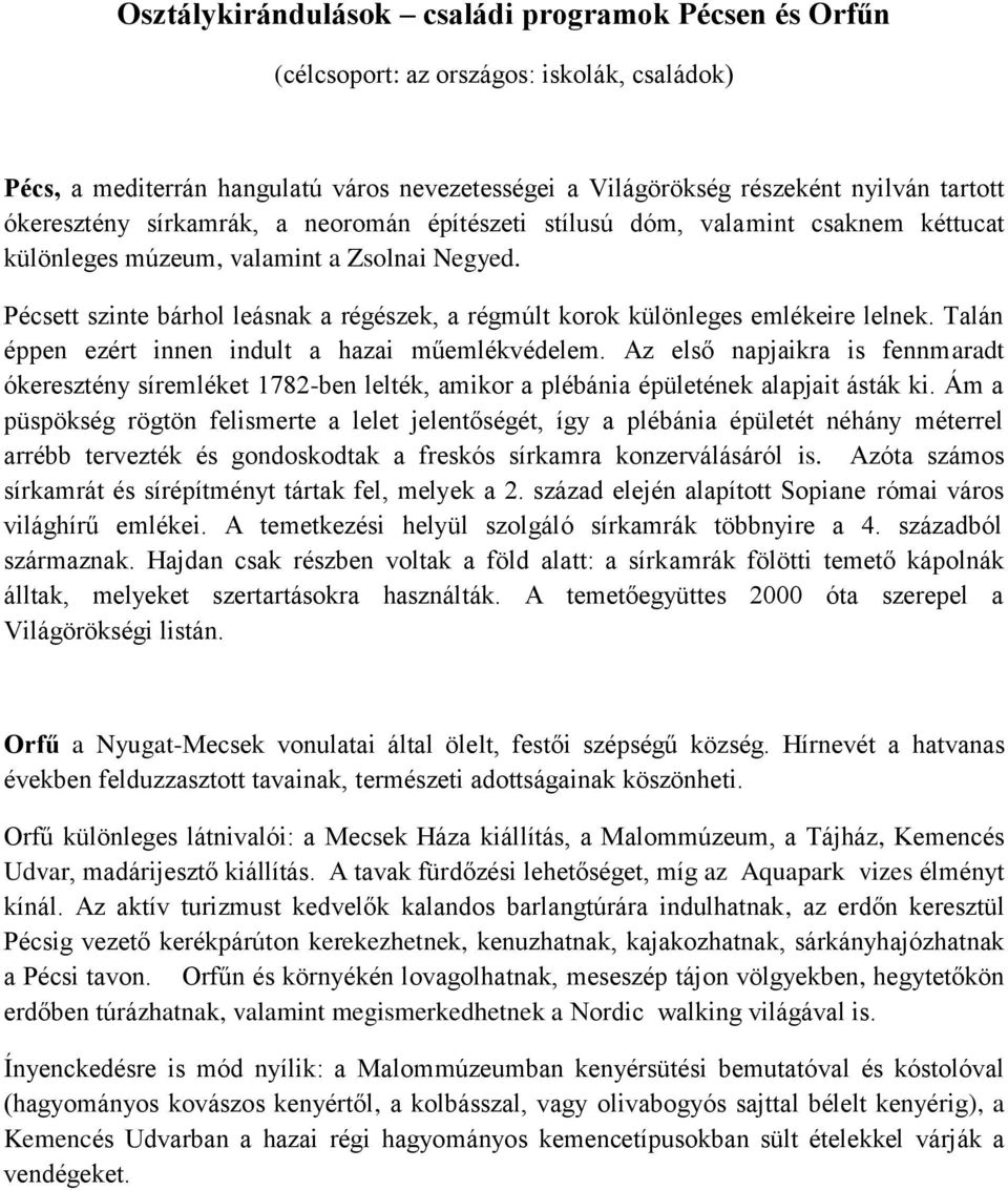 Pécsett szinte bárhol leásnak a régészek, a régmúlt korok különleges emlékeire lelnek. Talán éppen ezért innen indult a hazai műemlékvédelem.