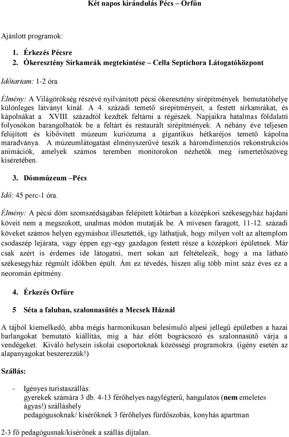 kínál. A 4. századi temető sírépítményeit, a festett sírkamrákat, és kápolnákat a XVIII. századtól kezdték feltárni a régészek.