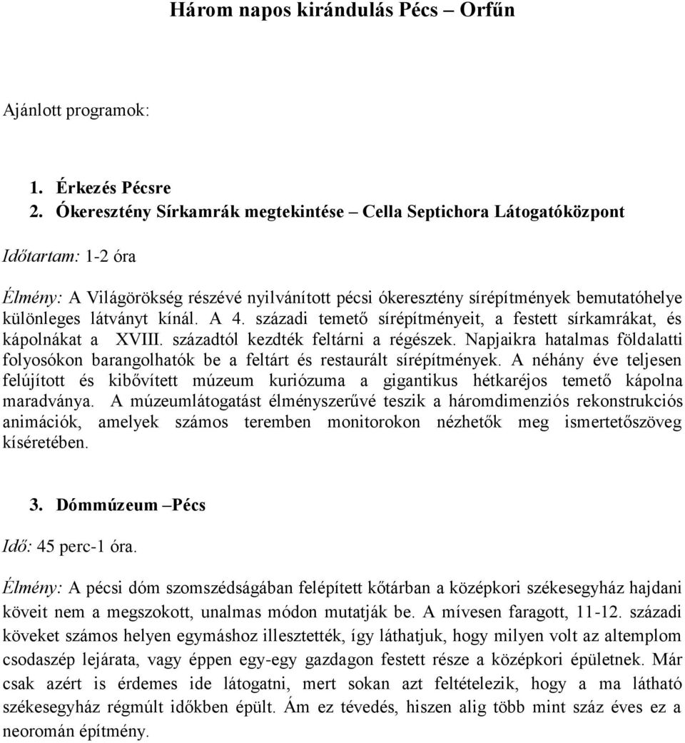 kínál. A 4. századi temető sírépítményeit, a festett sírkamrákat, és kápolnákat a XVIII. századtól kezdték feltárni a régészek.