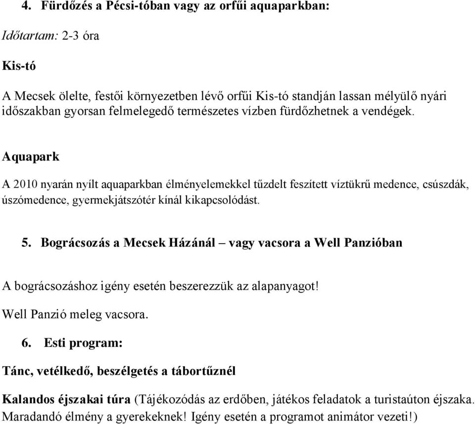 Aquapark A 2010 nyarán nyílt aquaparkban élményelemekkel tűzdelt feszített víztükrű medence, csúszdák, úszómedence, gyermekjátszótér kínál kikapcsolódást. 5.