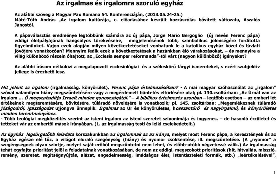 A pápaválasztás eredménye legtöbbünk számára az új pápa, Jorge Mario Bergoglio (új nevén Ferenc pápa) eddigi életpályájának hangsúlyos törekvéseire, megjelenésének több, szimbolikus jelenségére