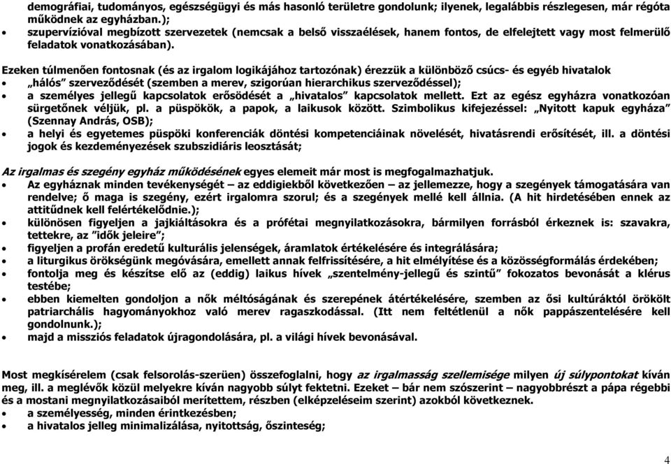 Ezeken túlmenően fontosnak (és az irgalom logikájához tartozónak) érezzük a különböző csúcs- és egyéb hivatalok hálós szerveződését (szemben a merev, szigorúan hierarchikus szerveződéssel); a