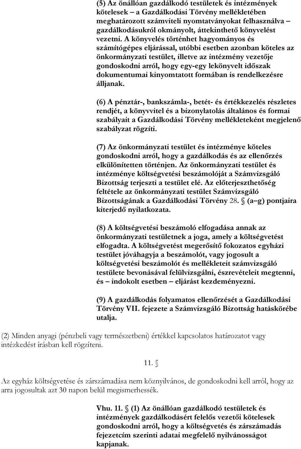 A könyvelés történhet hagyományos és számítógépes eljárással, utóbbi esetben azonban köteles az önkormányzati testület, illetve az intézmény vezetıje gondoskodni arról, hogy egy-egy lekönyvelt