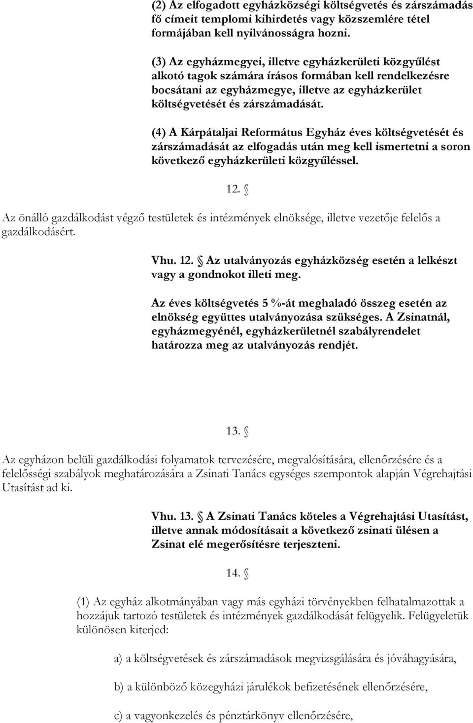 (4) A Kárpátaljai Református Egyház éves költségvetését és zárszámadását az elfogadás után meg kell ismertetni a soron következı egyházkerületi közgyőléssel. 12.