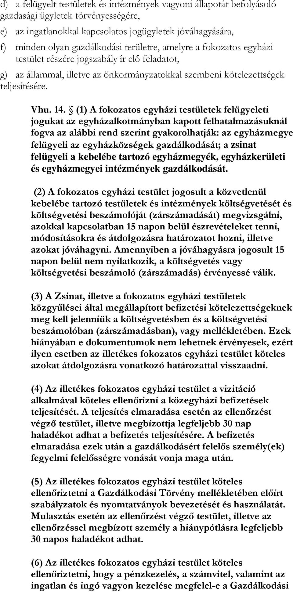 (1) A fokozatos egyházi testületek felügyeleti jogukat az egyházalkotmányban kapott felhatalmazásuknál fogva az alábbi rend szerint gyakorolhatják: az egyházmegye felügyeli az egyházközségek