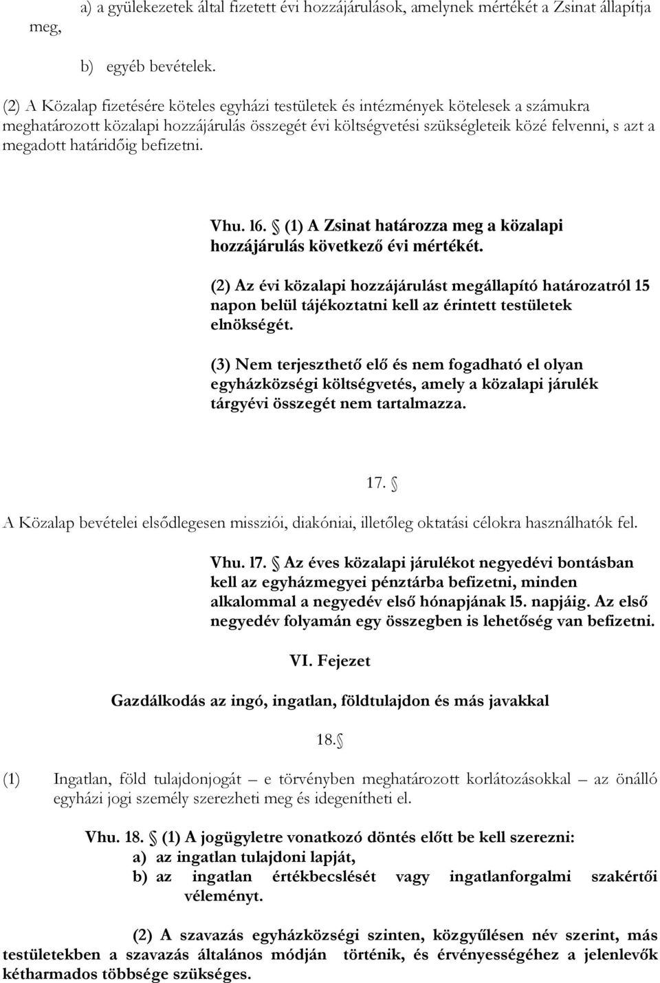 határidıig befizetni. Vhu. l6. (1) A Zsinat határozza meg a közalapi hozzájárulás következı évi mértékét.