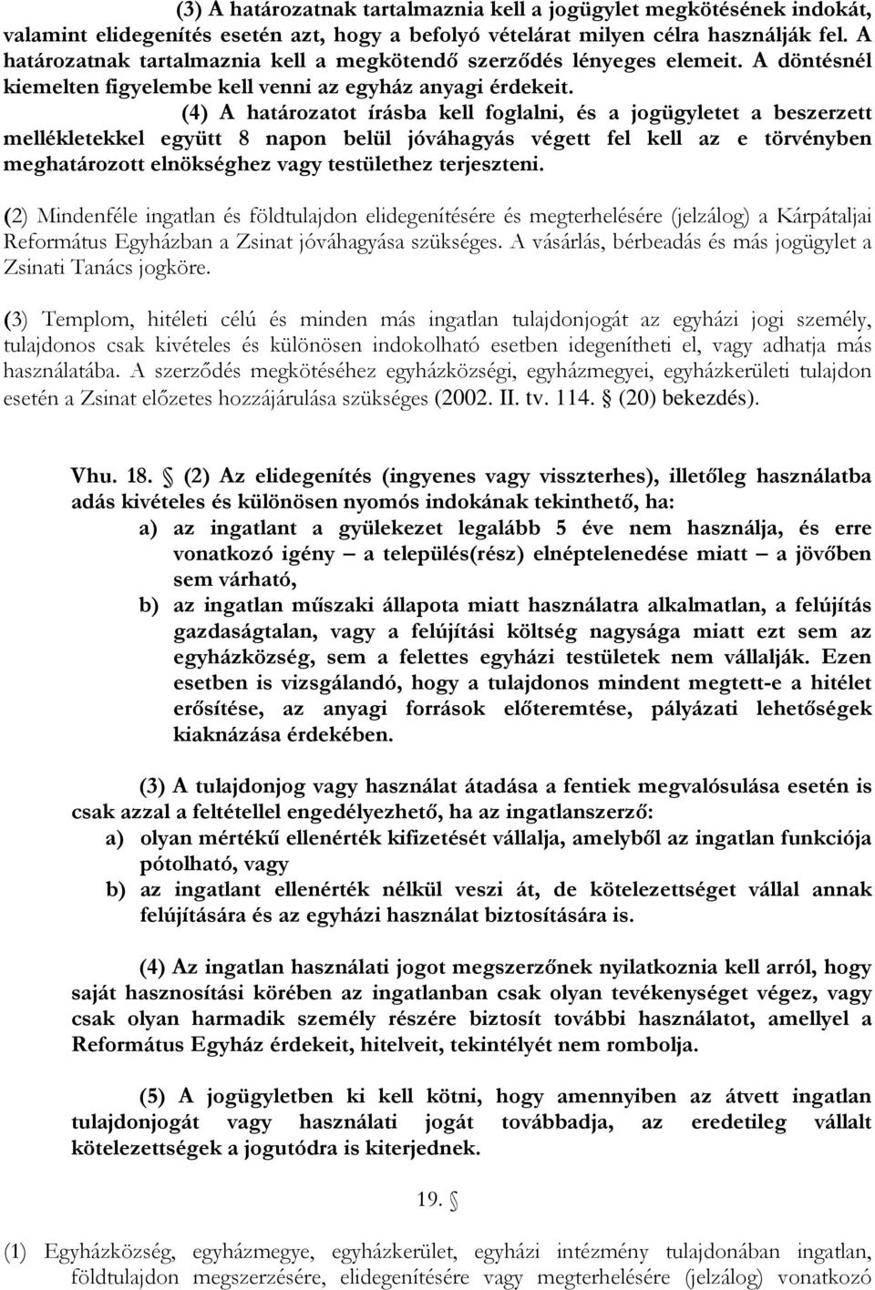 (4) A határozatot írásba kell foglalni, és a jogügyletet a beszerzett mellékletekkel együtt 8 napon belül jóváhagyás végett fel kell az e törvényben meghatározott elnökséghez vagy testülethez