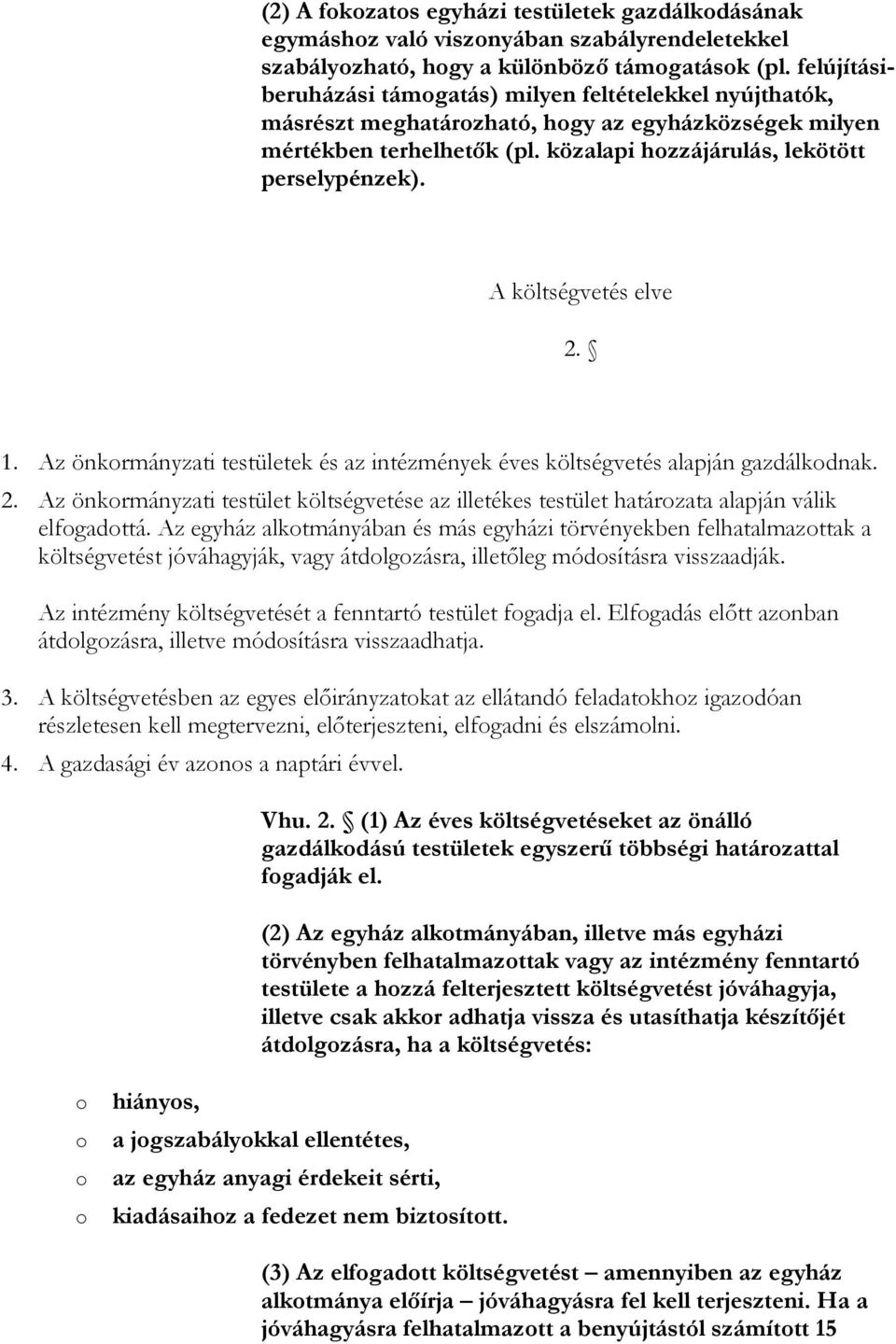 A költségvetés elve 2. 1. Az önkormányzati testületek és az intézmények éves költségvetés alapján gazdálkodnak. 2. Az önkormányzati testület költségvetése az illetékes testület határozata alapján válik elfogadottá.