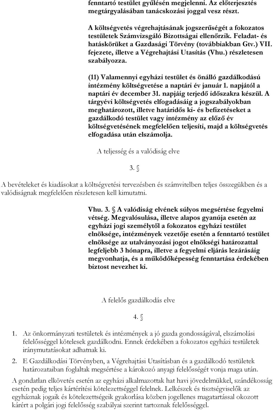 fejezete, illetve a Végrehajtási Utasítás (Vhu.) részletesen szabályozza. (11) Valamennyi egyházi testület és önálló gazdálkodású intézmény költségvetése a naptári év január 1.