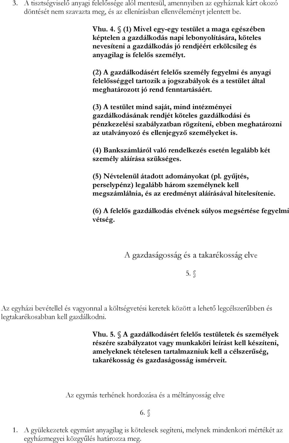 (2) A gazdálkodásért felelıs személy fegyelmi és anyagi felelısséggel tartozik a jogszabályok és a testület által meghatározott jó rend fenntartásáért.